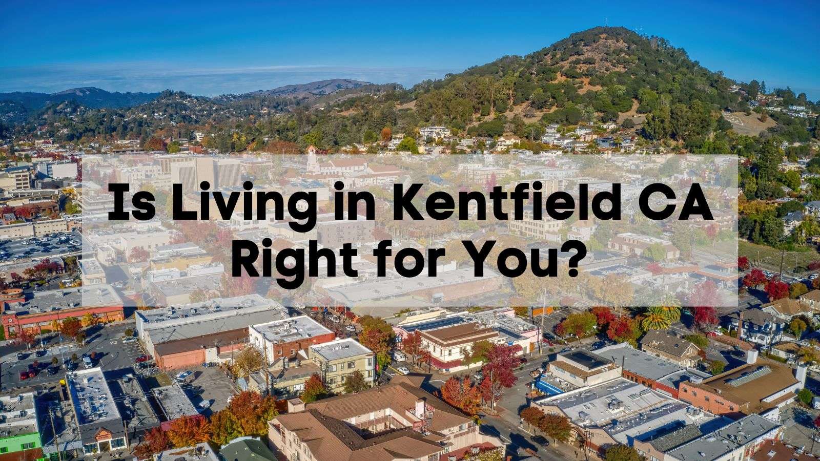 Is Living in Kentfield CA Right for You? 🚵 | What to Know Before Moving ...