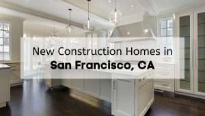 The interior of a new construction home with an open concept layout and new appliances plus the text “new construction homes in San Francisco CA.